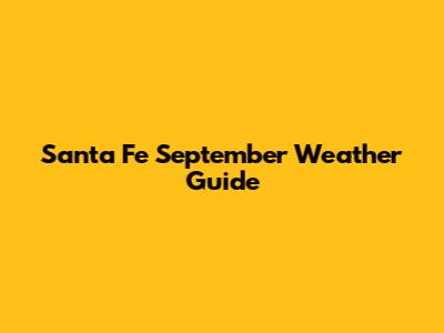 Santa Fe September Weather Guide