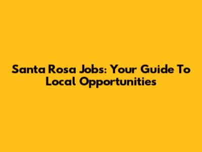 Santa Rosa Jobs: Your Guide To Local Opportunities