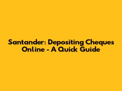 Santander: Depositing Cheques Online - A Quick Guide