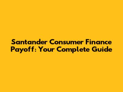 Santander Consumer Finance Payoff: Your Complete Guide