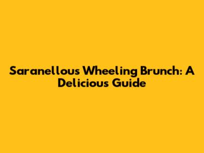 Saranellou's Wheeling Brunch: A Delicious Guide