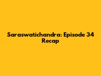 Saraswatichandra: Episode 34 Recap