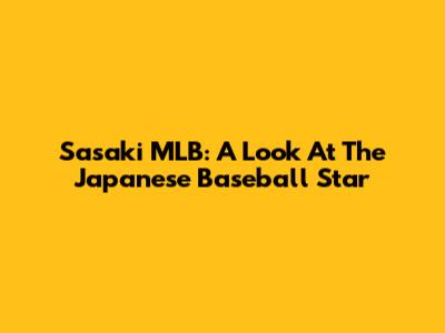 Sasaki MLB: A Look At The Japanese Baseball Star