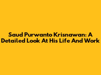 Saud Purwanto Krisnawan: A Detailed Look At His Life And Work