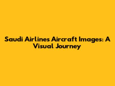 Saudi Airlines Aircraft Images: A Visual Journey
