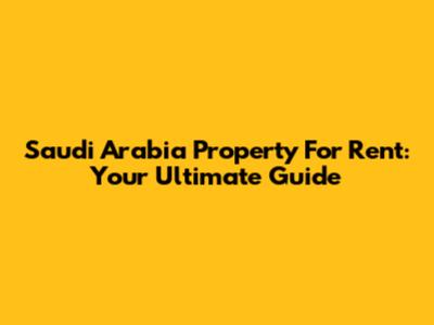 Saudi Arabia Property For Rent: Your Ultimate Guide