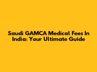Saudi GAMCA Medical Fees In India: Your Ultimate Guide