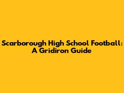 Scarborough High School Football: A Gridiron Guide