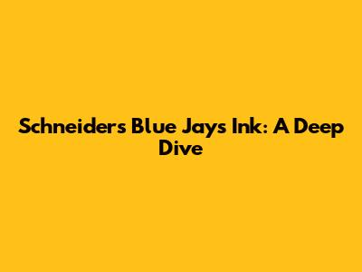 Schneider's Blue Jays Ink: A Deep Dive