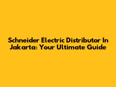 Schneider Electric Distributor In Jakarta: Your Ultimate Guide