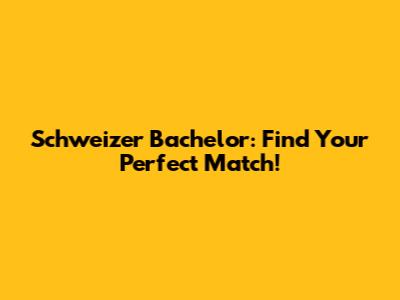 Schweizer Bachelor: Find Your Perfect Match!