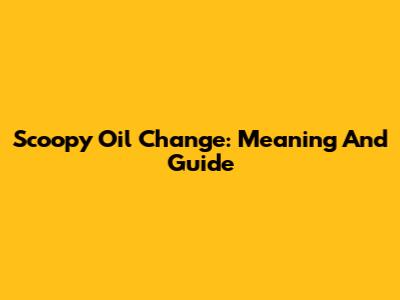Scoopy Oil Change: Meaning And Guide