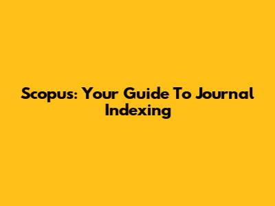 Scopus: Your Guide To Journal Indexing