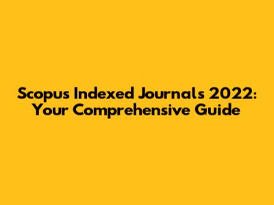 Scopus Indexed Journals 2022: Your Comprehensive Guide