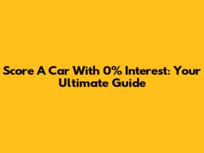 Score A Car With 0% Interest: Your Ultimate Guide