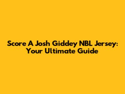 Score A Josh Giddey NBL Jersey: Your Ultimate Guide