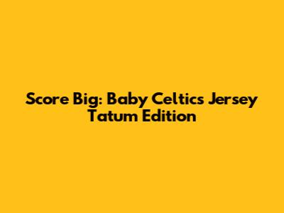 Score Big: Baby Celtics Jersey Tatum Edition