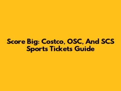 Score Big: Costco, OSC, And SCS Sports Tickets Guide