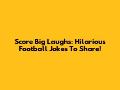 Score Big Laughs: Hilarious Football Jokes To Share!