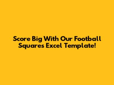 Score Big With Our Football Squares Excel Template!