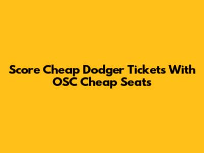 Score Cheap Dodger Tickets With OSC Cheap Seats