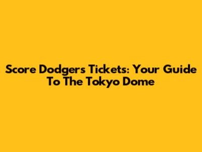 Score Dodgers Tickets: Your Guide To The Tokyo Dome