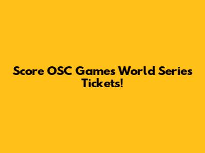 Score OSC Games World Series Tickets!