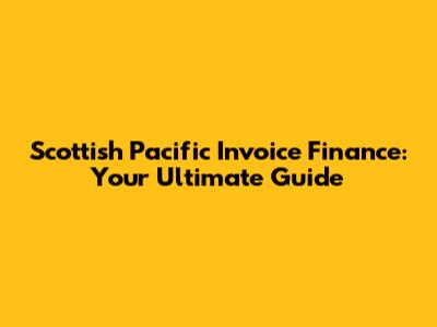 Scottish Pacific Invoice Finance: Your Ultimate Guide