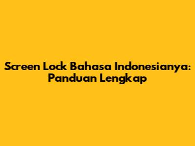 Screen Lock Bahasa Indonesianya: Panduan Lengkap