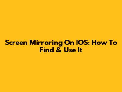 Screen Mirroring On IOS: How To Find & Use It