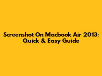 Screenshot On Macbook Air 2013: Quick & Easy Guide