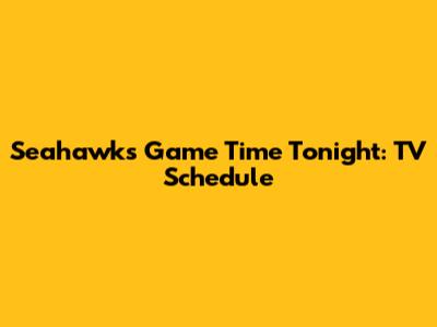 Seahawks Game Time Tonight: TV Schedule