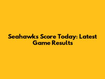 Seahawks Score Today: Latest Game Results