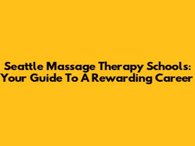 Seattle Massage Therapy Schools: Your Guide To A Rewarding Career