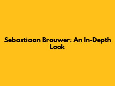 Sebastiaan Brouwer: An In-Depth Look
