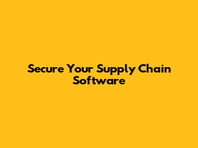 Secure Your Supply Chain Software