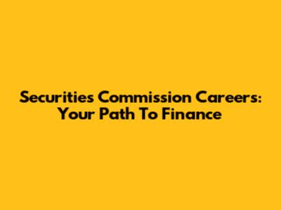 Securities Commission Careers: Your Path To Finance