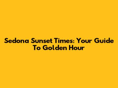 Sedona Sunset Times: Your Guide To Golden Hour