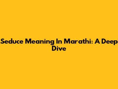 Seduce Meaning In Marathi: A Deep Dive