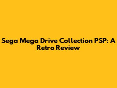 Sega Mega Drive Collection PSP: A Retro Review