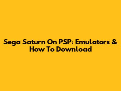 Sega Saturn On PSP: Emulators & How To Download
