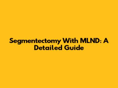 Segmentectomy With MLND: A Detailed Guide