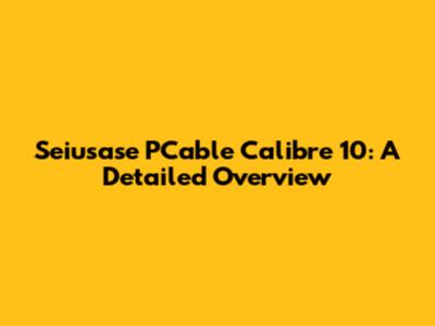 Seiusase PCable Calibre 10: A Detailed Overview
