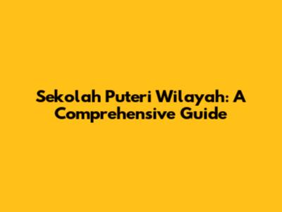 Sekolah Puteri Wilayah: A Comprehensive Guide