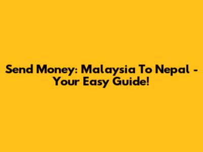 Send Money: Malaysia To Nepal - Your Easy Guide!