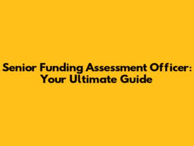 Senior Funding Assessment Officer: Your Ultimate Guide