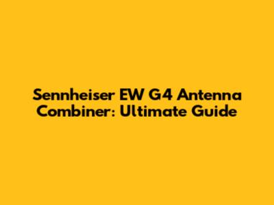Sennheiser EW G4 Antenna Combiner: Ultimate Guide