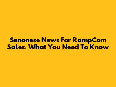 Senonese News For RampCom Sales: What You Need To Know