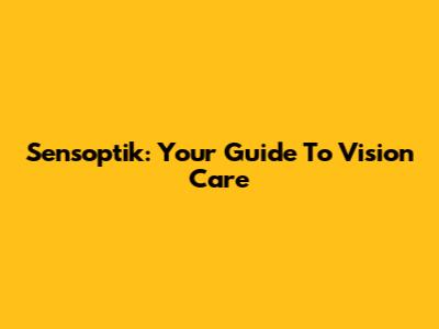 Sensoptik: Your Guide To Vision Care