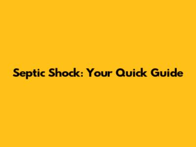 Septic Shock: Your Quick Guide